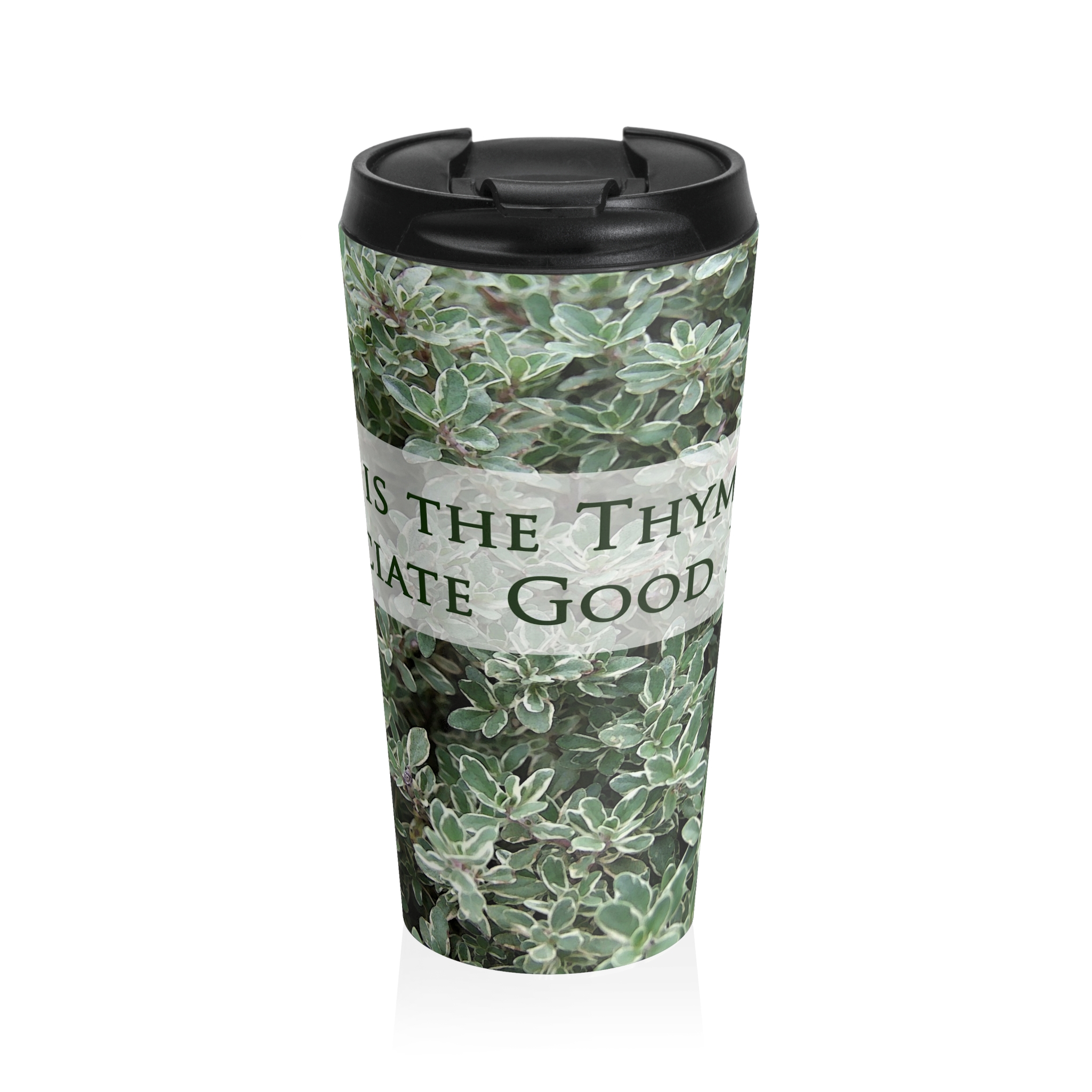 Now is the Thyme to Appreciate Good Deeds Original Design Steel Travel 15 oz Mug
